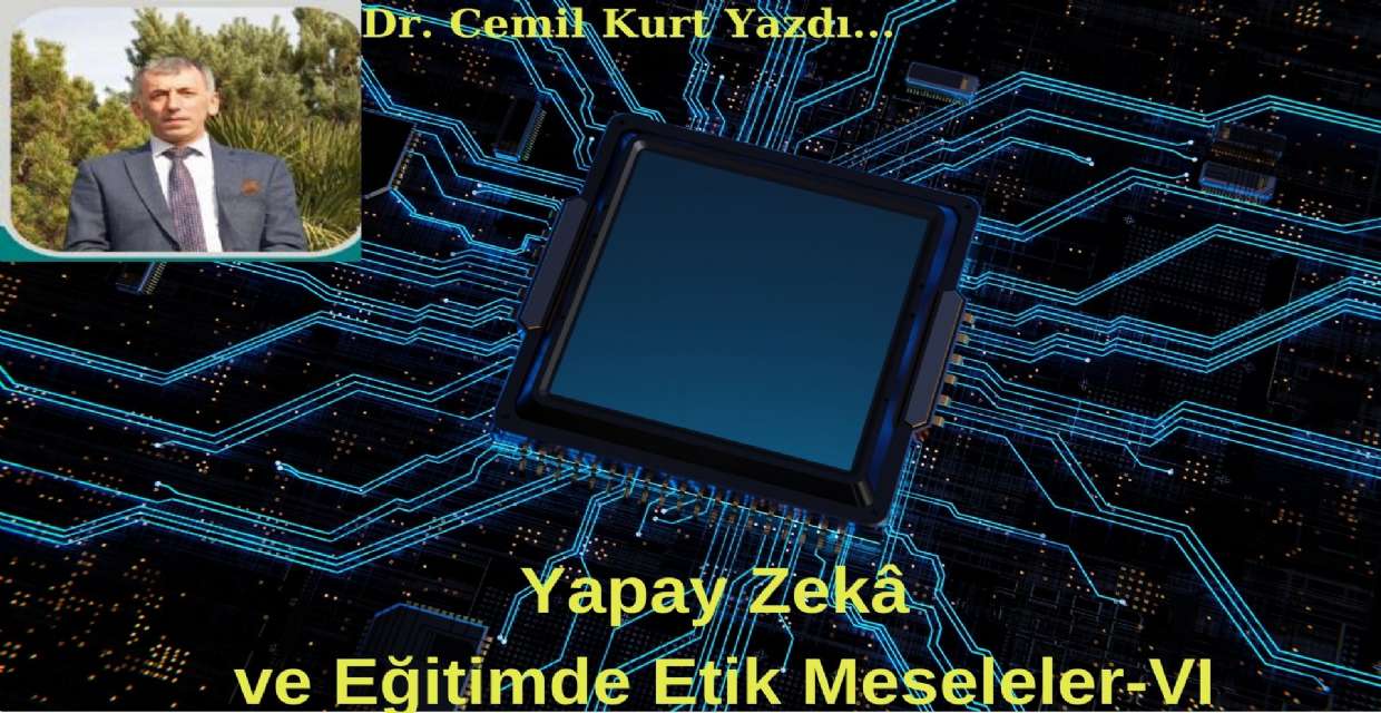 Yapay Zekâ ve Eğitimde Etik Meseleler-VI