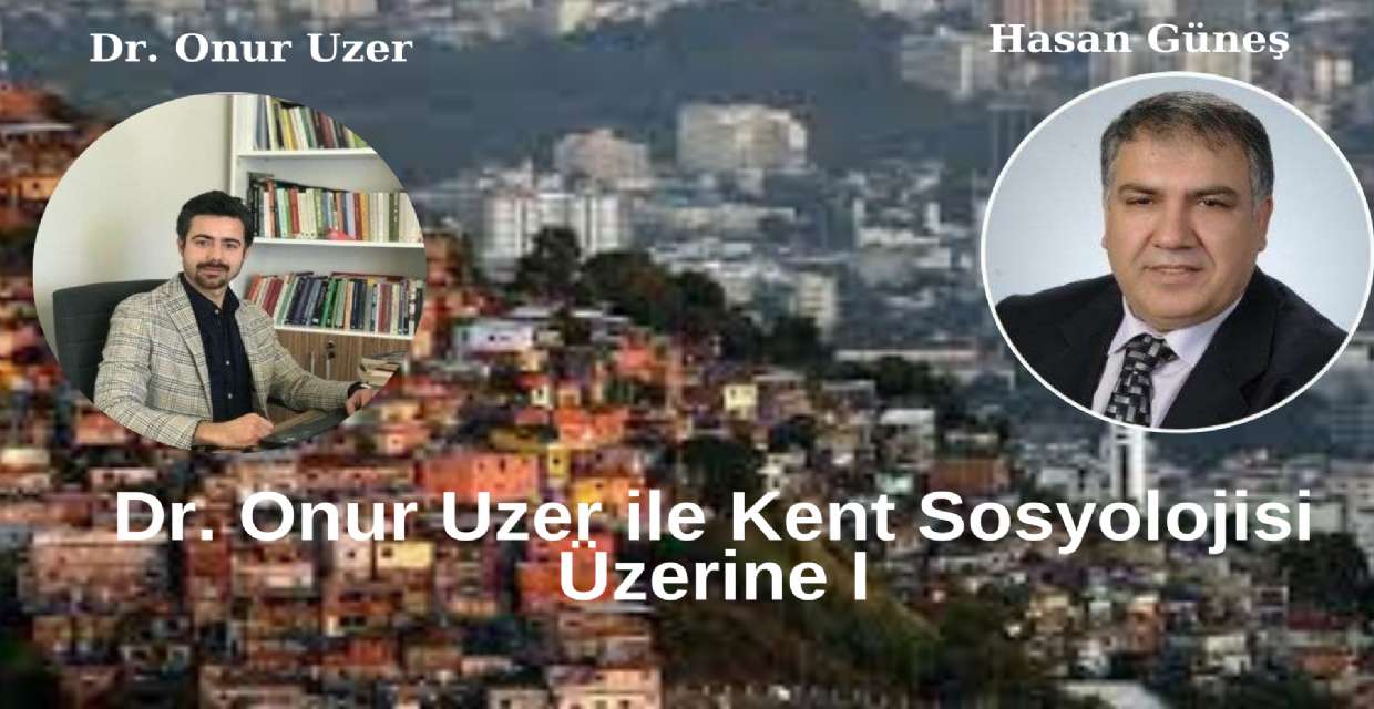 Dr. Onur Uzer ile Kent Sosyolojisi Üzerine I