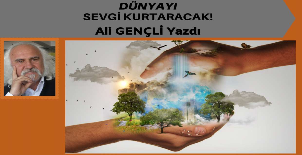 DÜNYAYI SEVGİ KURTARACAK!