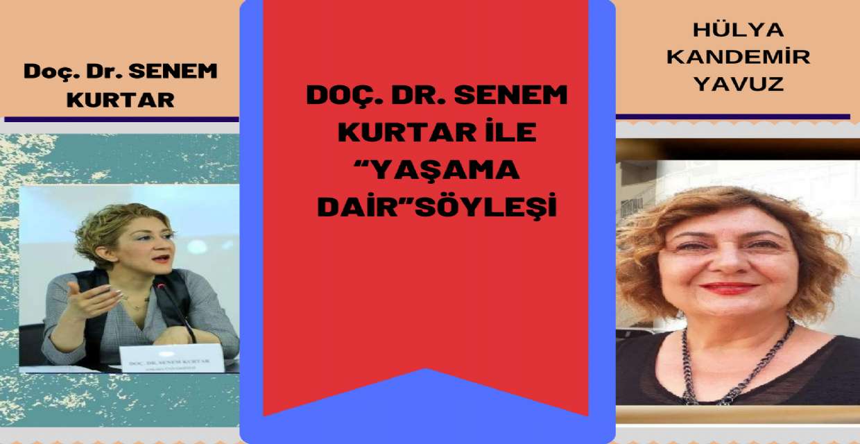 Doç. Dr. SENEM KURTAR ile “YAŞAMA DAİR”