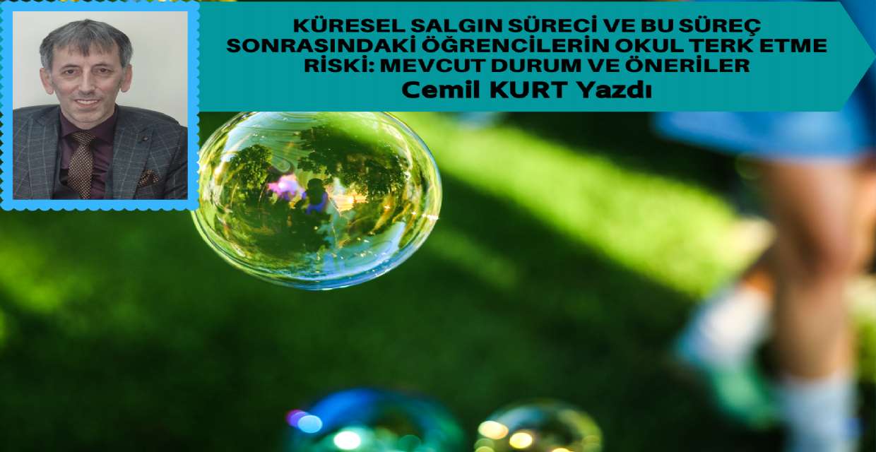 KÜRESEL SALGIN SÜRECİ ve BU SÜREÇ SONRASINDAKİ ÖĞRENCİLERİN OKUL TERK ETME RİSKİ: MEVCUT DURUM ve ÖNERİLER