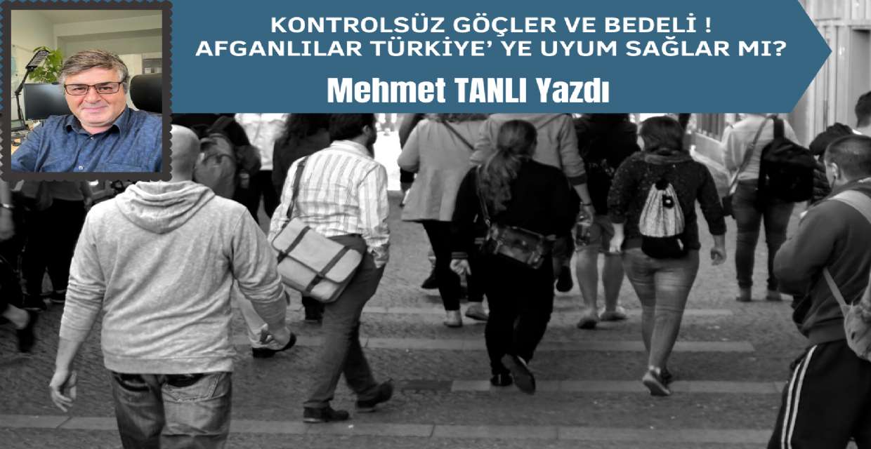 Kontrolsüz Göçler ve bedeli ! Afganlılar Türkiye’ ye uyum sağlar mı?